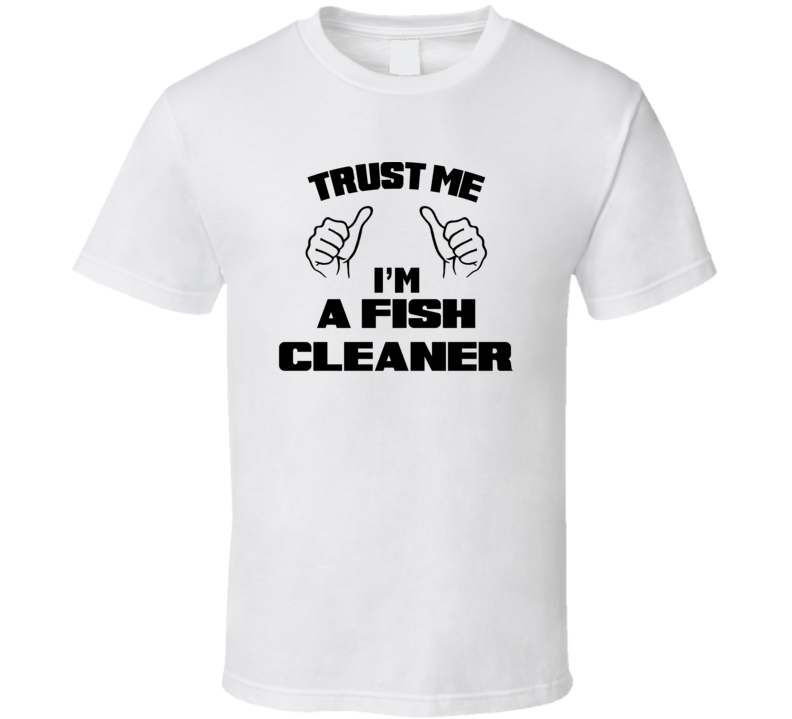 Trust Me Im A Fish Cleaner Job Title Funny T Shirt