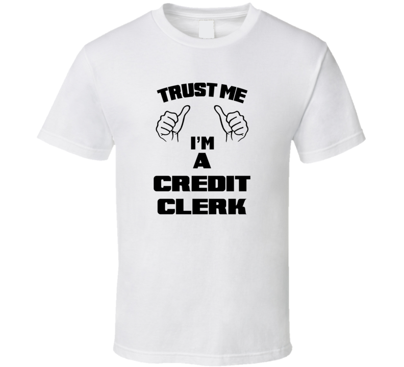 Trust Me Im A Credit Clerk Job Title Funny T Shirt