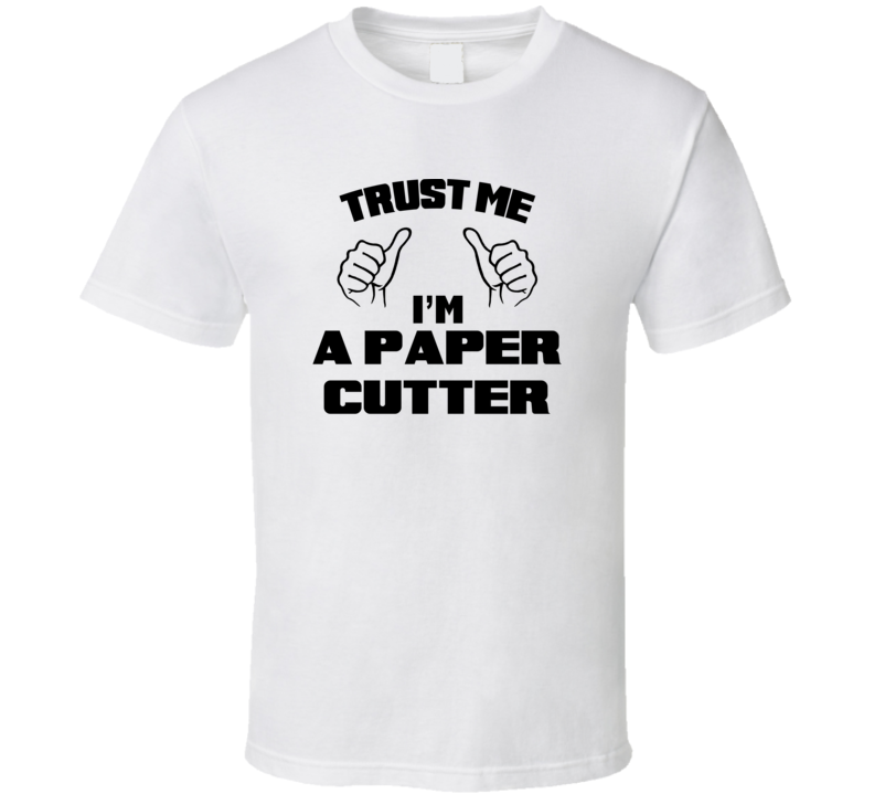 Trust Me Im A Paper Cutter Job Title Funny T Shirt