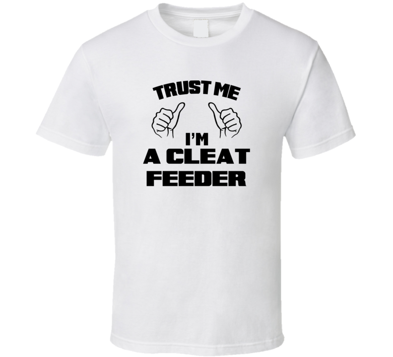 Trust Me Im A Cleat Feeder Job Title Funny T Shirt