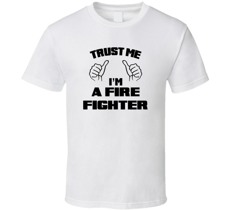 Trust Me Im A Fire Fighter Job Title Funny T Shirt