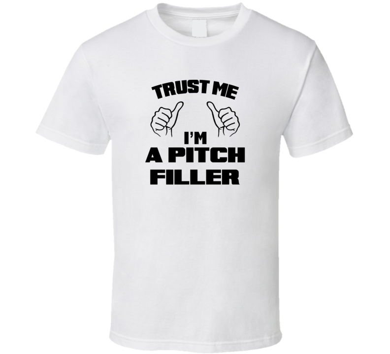 Trust Me Im A Pitch Filler Job Title Funny T Shirt