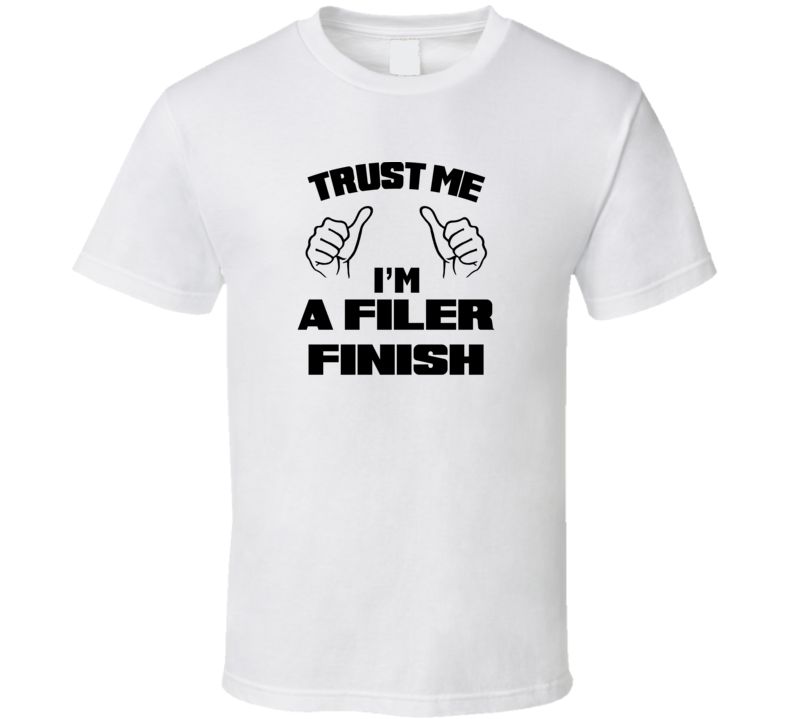 Trust Me Im A Filer Finish Job Title Funny T Shirt