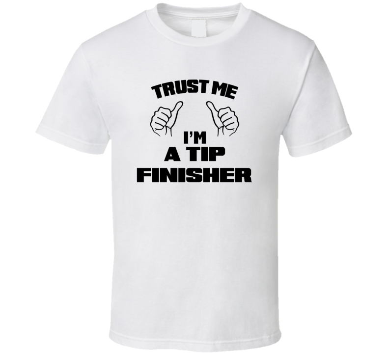 Trust Me Im A Tip Finisher Job Title Funny T Shirt