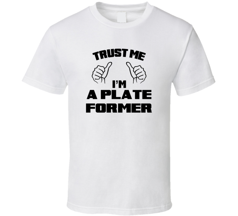 Trust Me Im A Plate Former Job Title Funny T Shirt