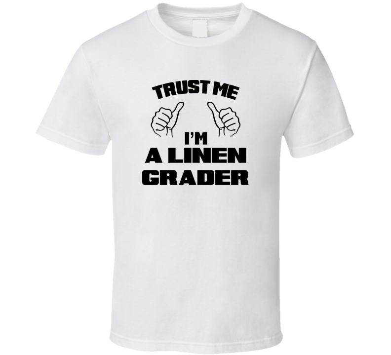 Trust Me Im A Linen Grader Job Title Funny T Shirt