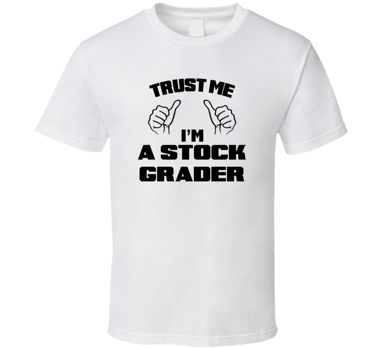 Trust Me Im A Stock Grader Job Title Funny T Shirt