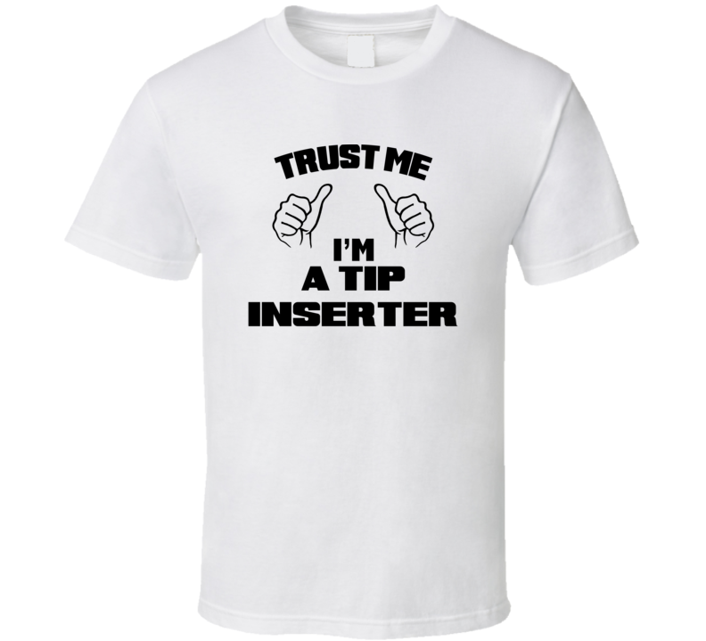 Trust Me Im A Tip Inserter Job Title Funny T Shirt