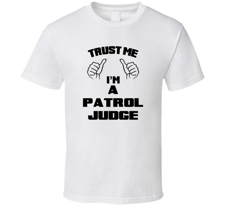 Trust Me Im A Patrol Judge Job Title Funny T Shirt