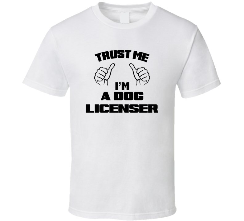 Trust Me Im A Dog Licenser Job Title Funny T Shirt