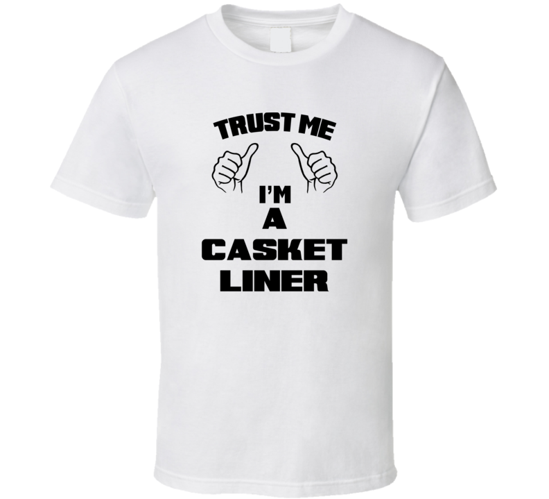 Trust Me Im A Casket Liner Job Title Funny T Shirt