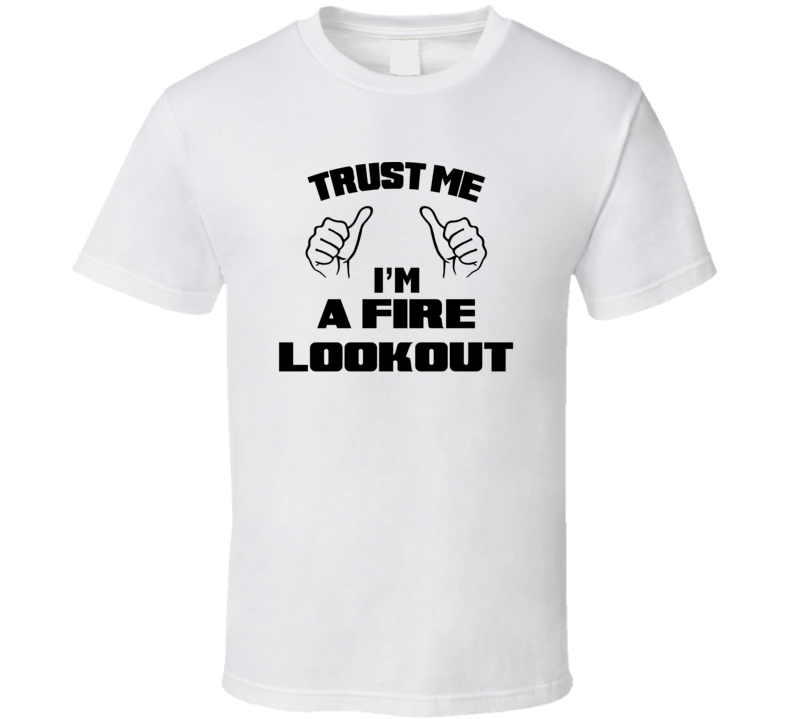 Trust Me Im A Fire Lookout Job Title Funny T Shirt