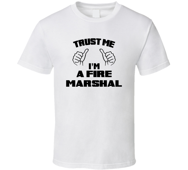 Trust Me Im A Fire Marshal Job Title Funny T Shirt