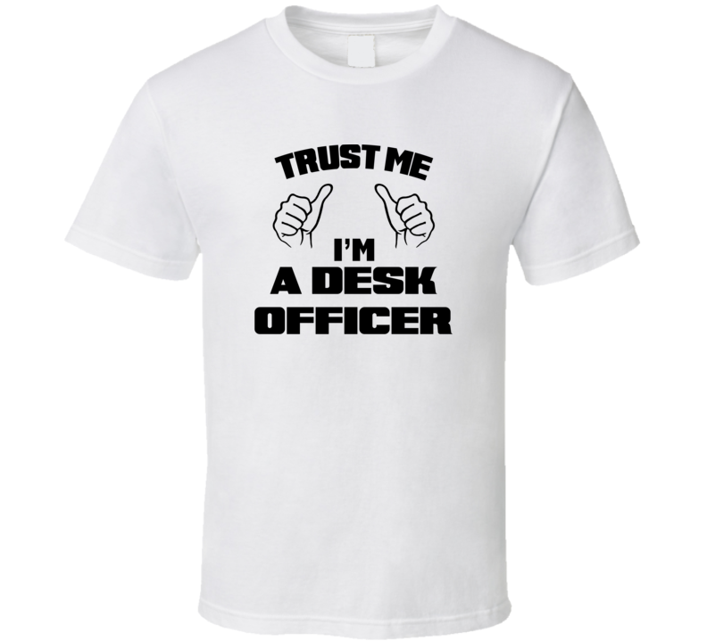 Trust Me Im A Desk Officer Job Title Funny T Shirt