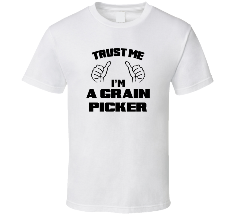 Trust Me Im A Grain Picker Job Title Funny T Shirt