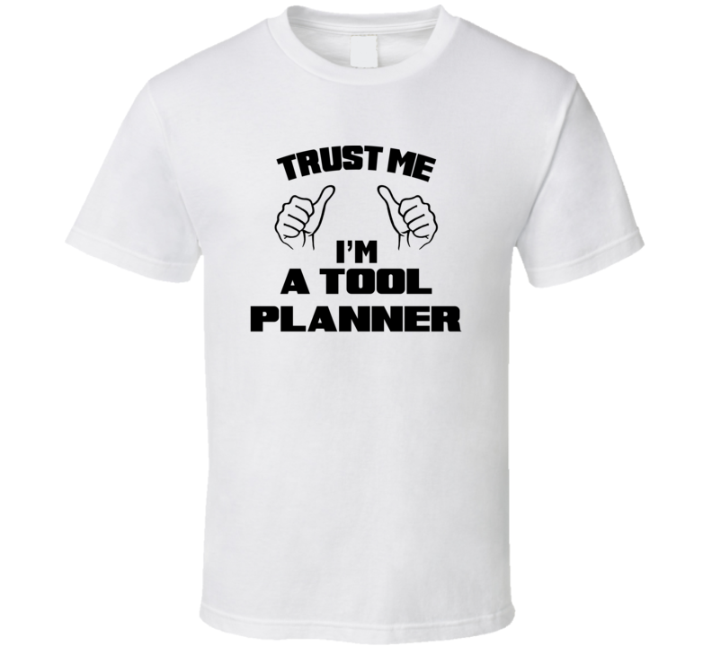 Trust Me Im A Tool Planner Job Title Funny T Shirt