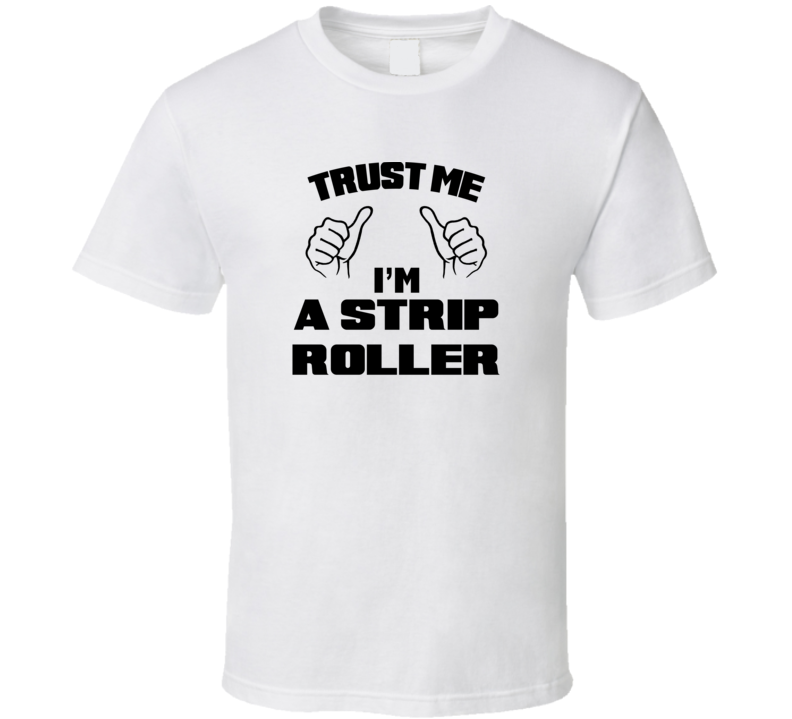 Trust Me Im A Strip Roller Job Title Funny T Shirt