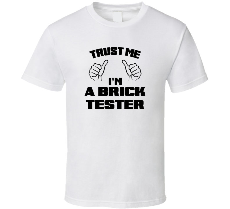 Trust Me Im A Brick Tester Job Title Funny T Shirt