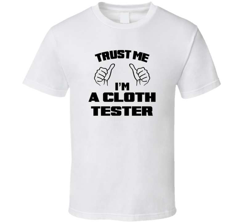 Trust Me Im A Cloth Tester Job Title Funny T Shirt