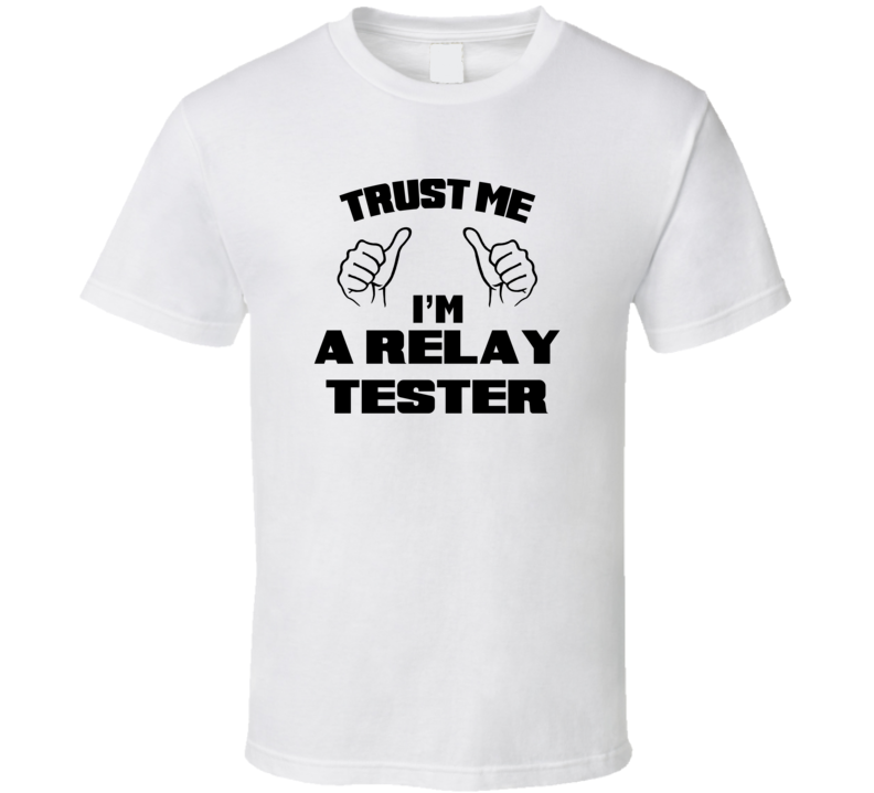 Trust Me Im A Relay Tester Job Title Funny T Shirt