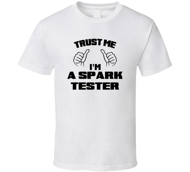 Trust Me Im A Spark Tester Job Title Funny T Shirt