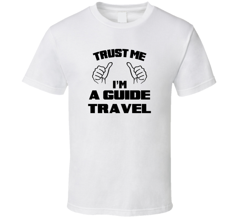 Trust Me Im A Guide Travel Job Title Funny T Shirt