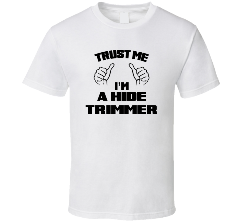 Trust Me Im A Hide Trimmer Job Title Funny T Shirt