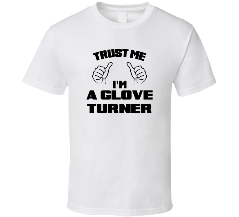 Trust Me Im A Glove Turner Job Title Funny T Shirt