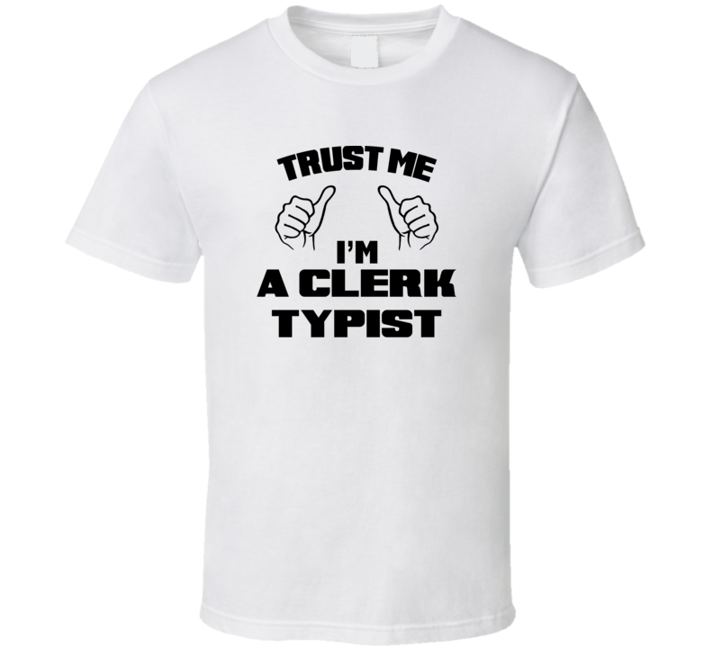 Trust Me Im A Clerk Typist Job Title Funny T Shirt