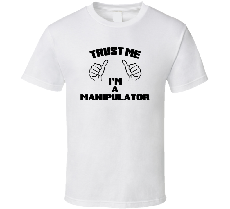 Trust Me Im A Manipulator  Job Title Funny T Shirt