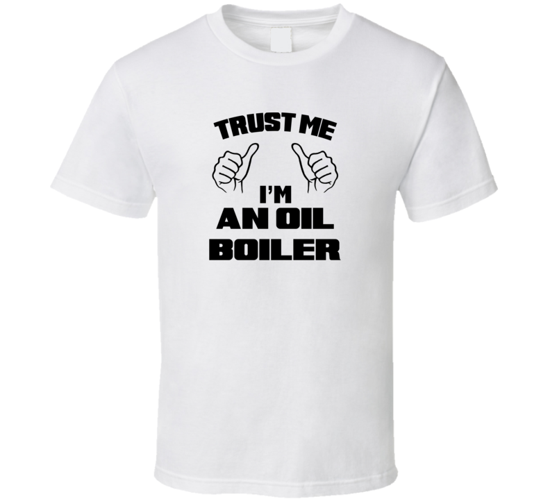 Trust Me Im An Oil Boiler Job Title Funny T Shirt