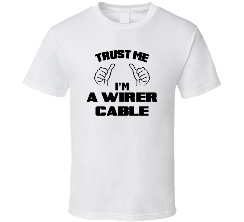 Trust Me Im A Wirer Cable Job Title Funny T Shirt