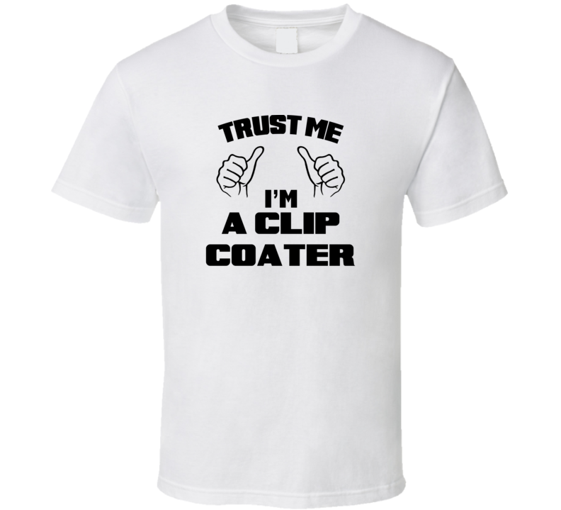 Trust Me Im A Clip Coater Job Title Funny T Shirt