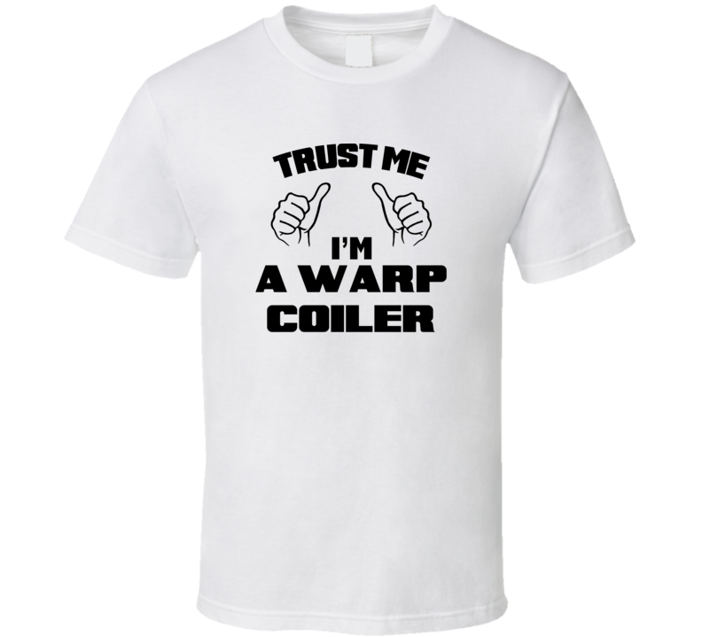 Trust Me Im A Warp Coiler Job Title Funny T Shirt