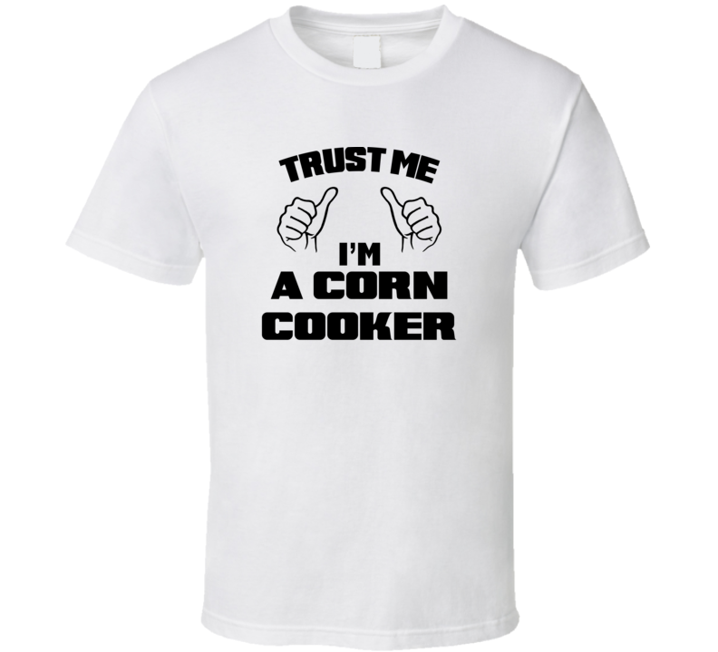 Trust Me Im A Corn Cooker Job Title Funny T Shirt