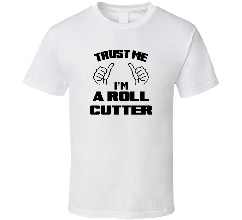 Trust Me Im A Roll Cutter Job Title Funny T Shirt