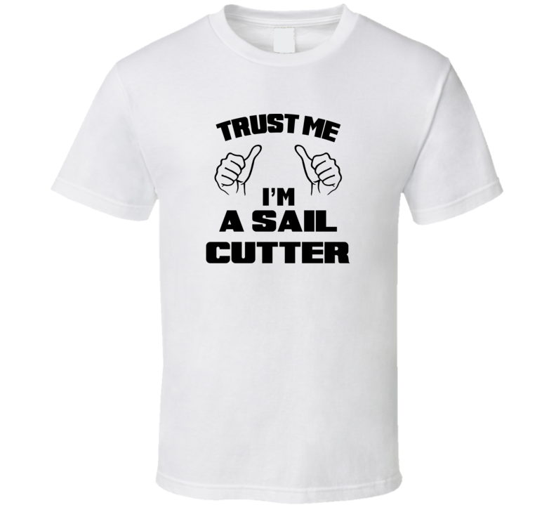 Trust Me Im A Sail Cutter Job Title Funny T Shirt