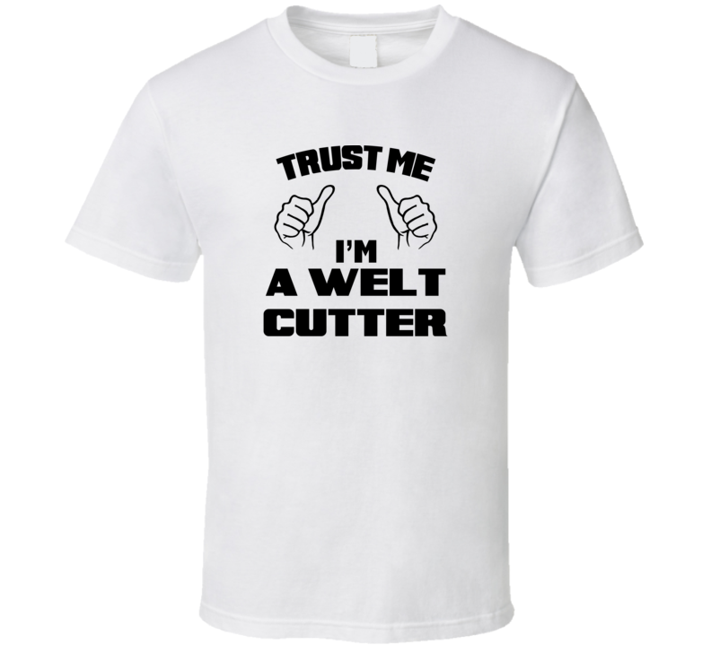 Trust Me Im A Welt Cutter Job Title Funny T Shirt