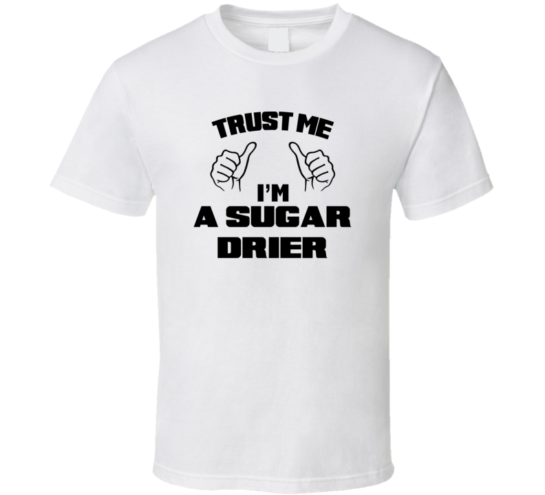 Trust Me Im A Sugar Drier Job Title Funny T Shirt