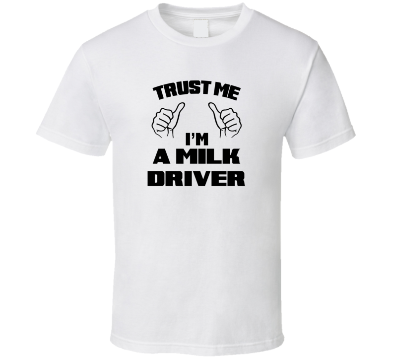 Trust Me Im A Milk Driver Job Title Funny T Shirt