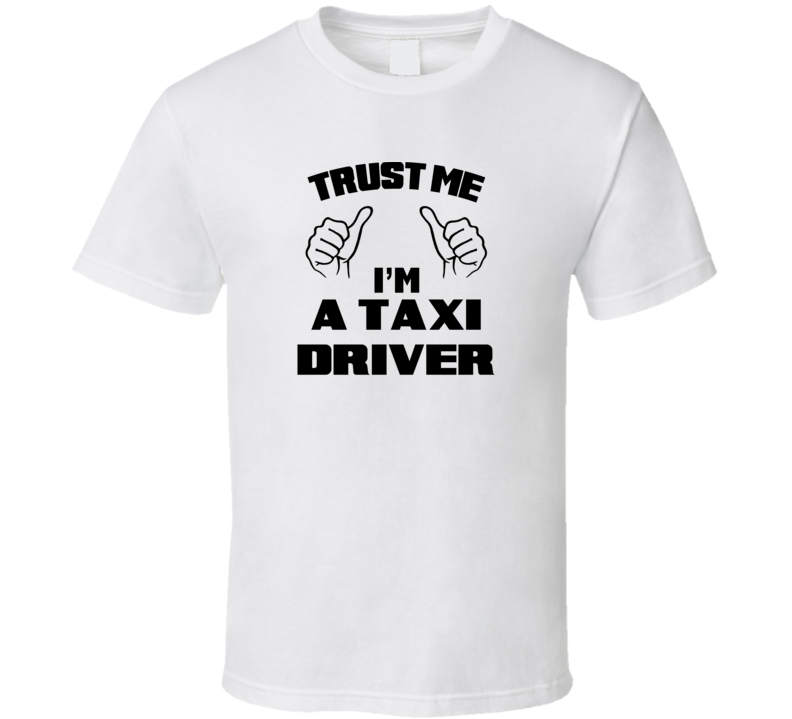 Trust Me Im A Taxi Driver Job Title Funny T Shirt