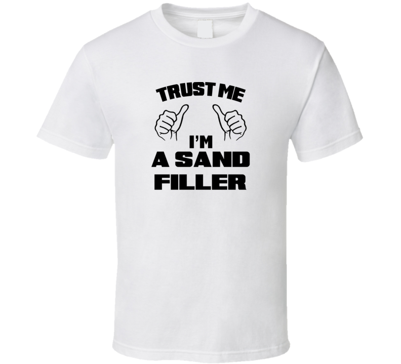 Trust Me Im A Sand Filler Job Title Funny T Shirt