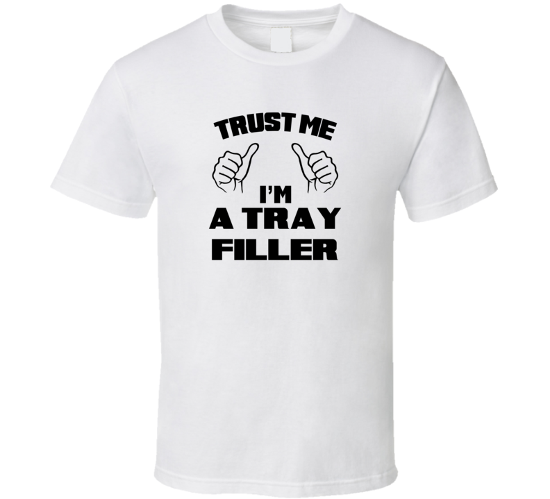 Trust Me Im A Tray Filler Job Title Funny T Shirt