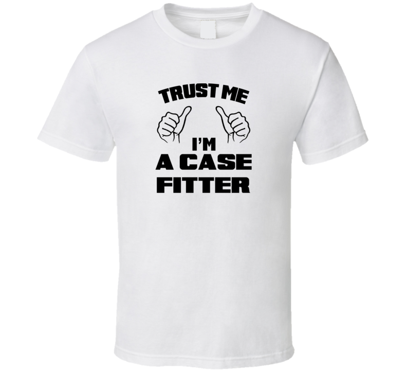 Trust Me Im A Case Fitter Job Title Funny T Shirt