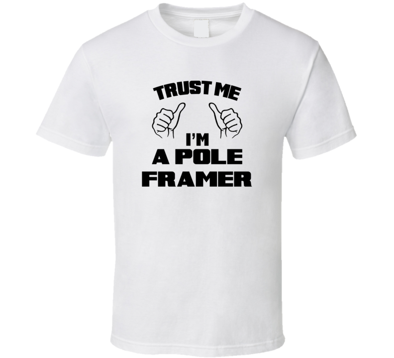 Trust Me Im A Pole Framer Job Title Funny T Shirt