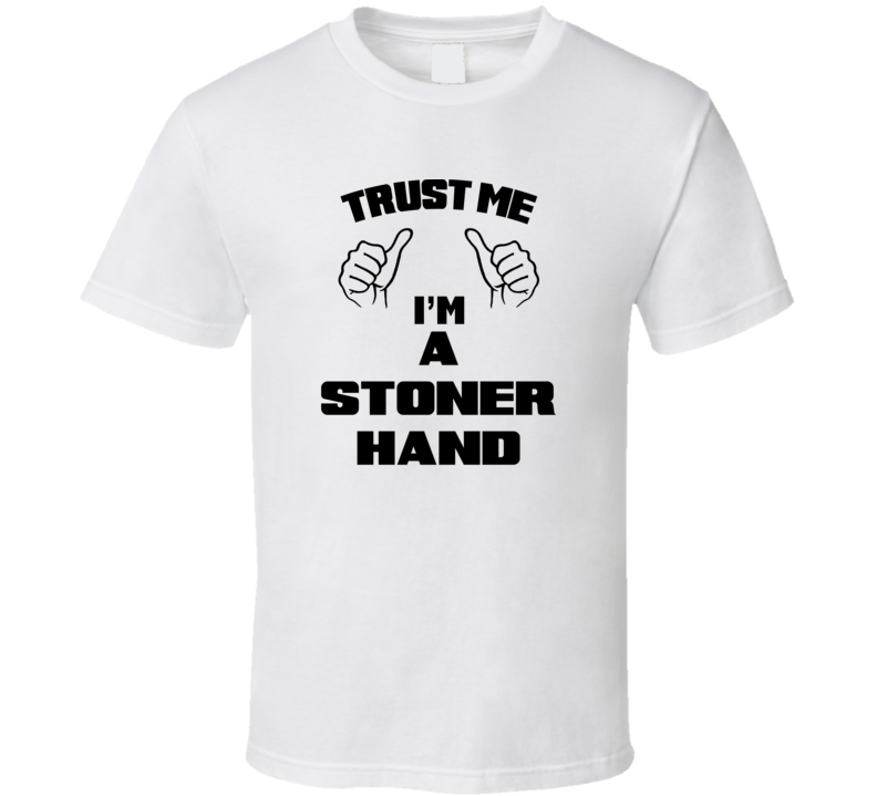 Trust Me Im A Stoner Hand Job Title Funny T Shirt