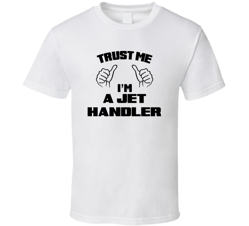 Trust Me Im A Jet Handler Job Title Funny T Shirt