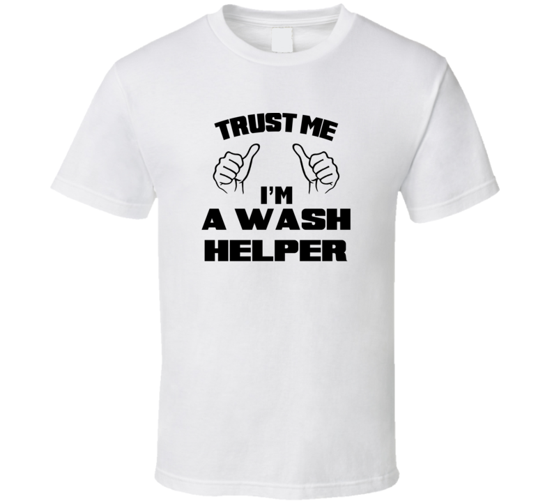 Trust Me Im A Wash Helper Job Title Funny T Shirt