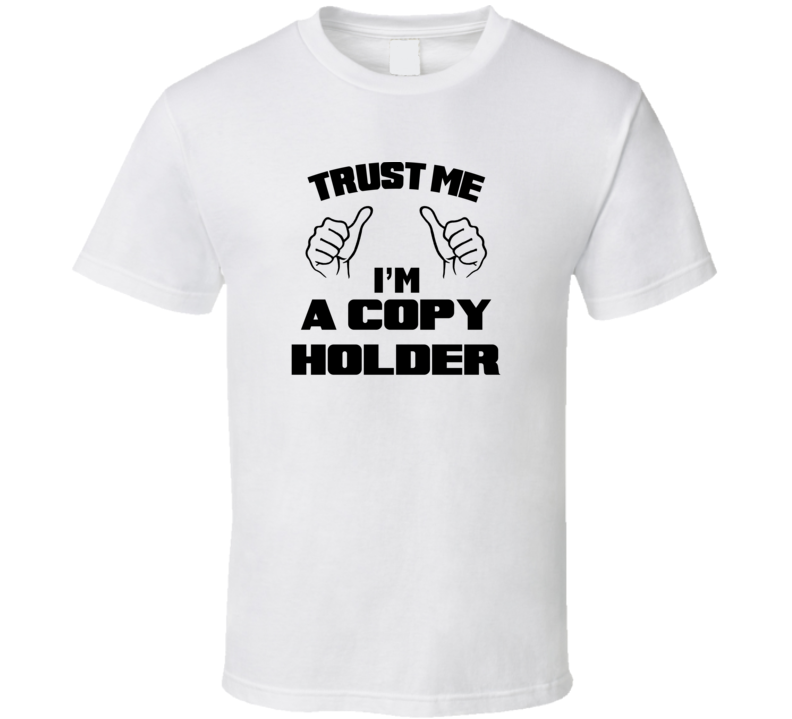 Trust Me Im A Copy Holder Job Title Funny T Shirt