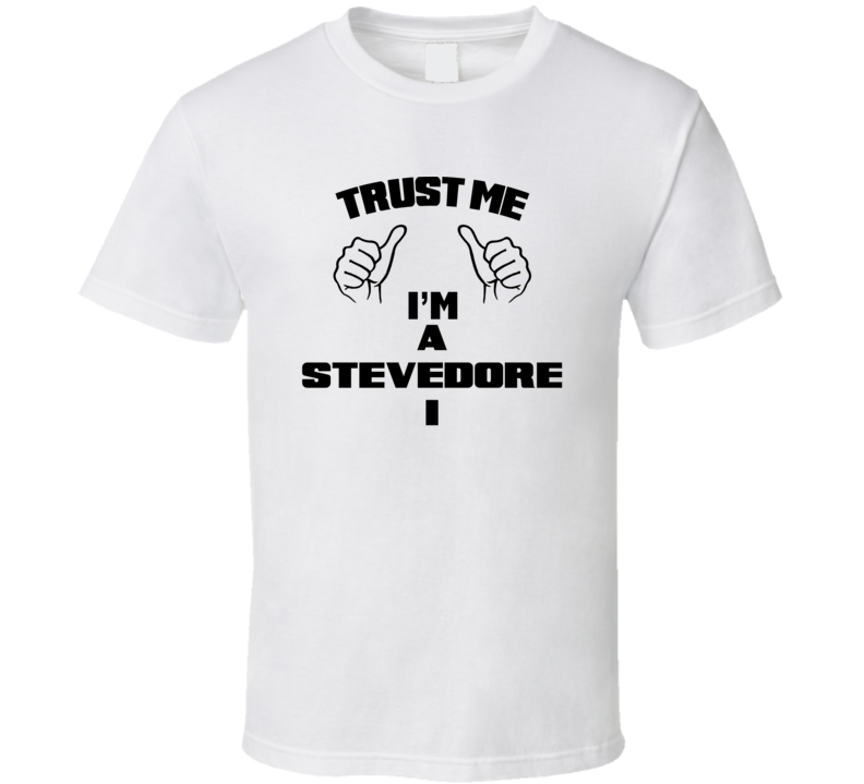 Trust Me Im A Stevedore I Job Title Funny T Shirt